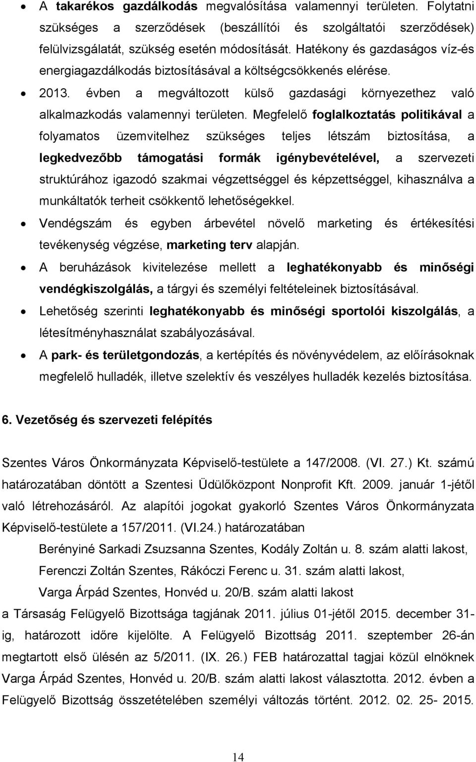 Megfelelő foglalkoztatás politikával a folyamatos üzemvitelhez szükséges teljes létszám biztosítása, a legkedvezőbb támogatási formák igénybevételével, a szervezeti struktúrához igazodó szakmai