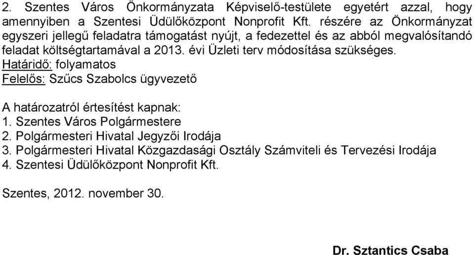 évi Üzleti terv módosítása szükséges. Határidő: folyamatos Felelős: Szűcs Szabolcs ügyvezető A határozatról értesítést kapnak: 1.