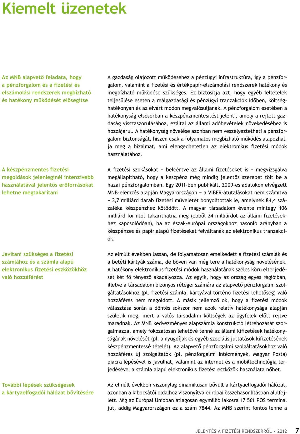 Ez biztosítja azt, hogy egyéb feltételek teljesülése esetén a reálgazdasági és pénzügyi tranzakciók időben, költséghatékonyan és az elvárt módon megvalósuljanak.