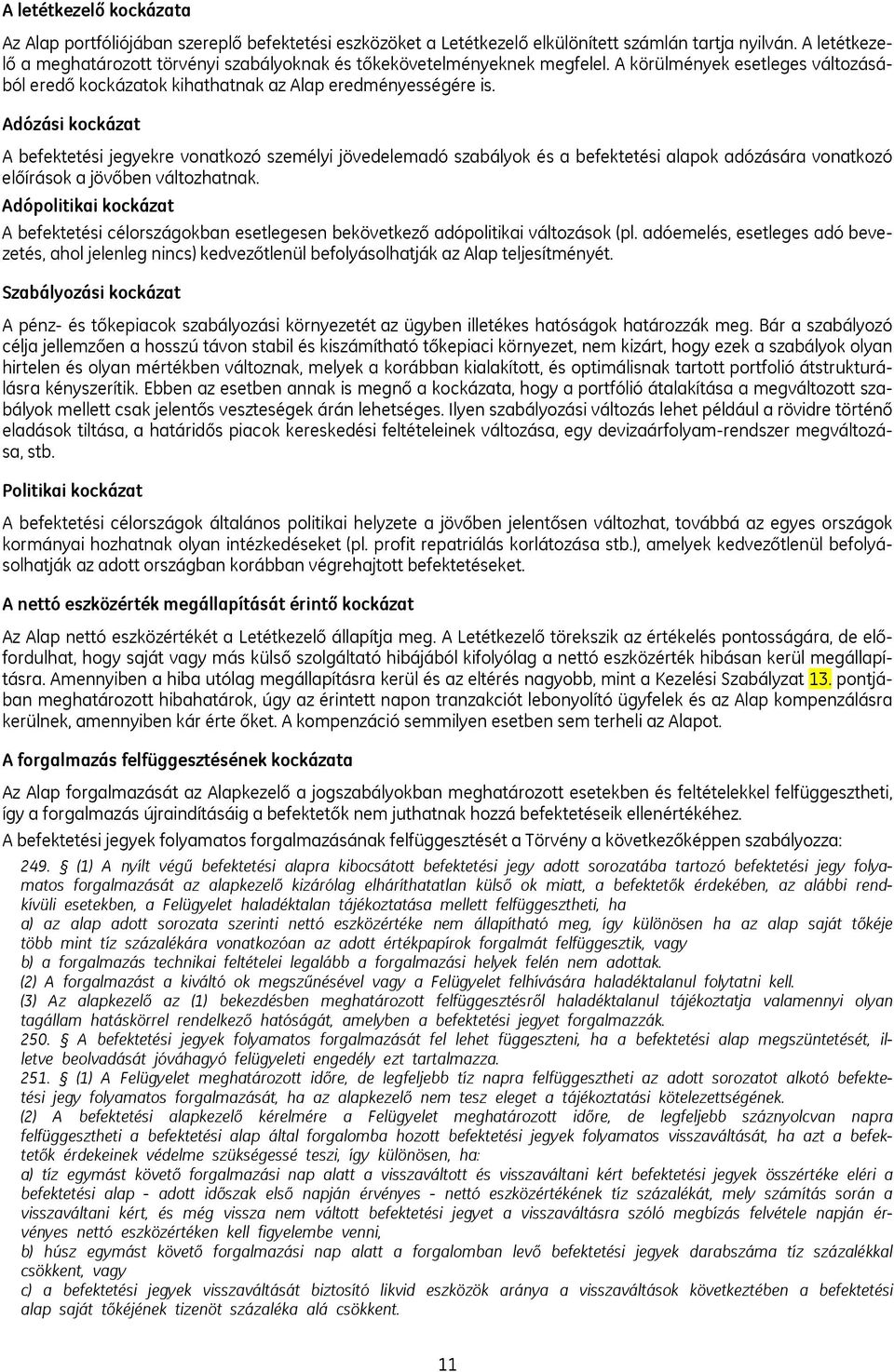 Adózási kockázat A befektetési jegyekre vonatkozó személyi jövedelemadó szabályok és a befektetési alapok adózására vonatkozó előírások a jövőben változhatnak.