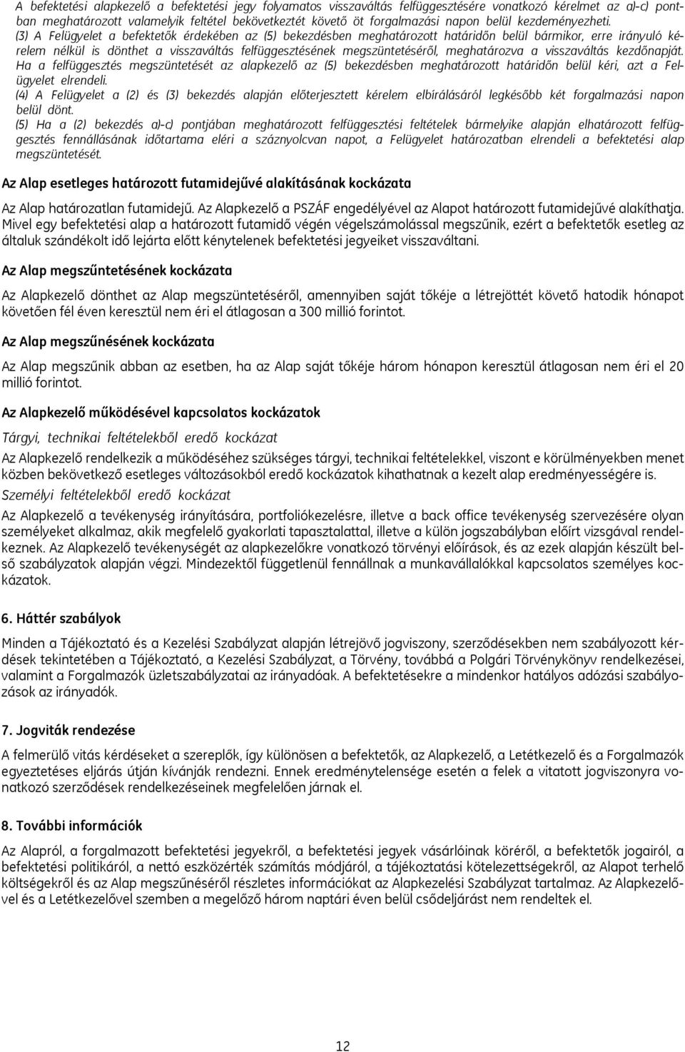 (3) A Felügyelet a befektetők érdekében az (5) bekezdésben meghatározott határidőn belül bármikor, erre irányuló kérelem nélkül is dönthet a visszaváltás felfüggesztésének megszüntetéséről,