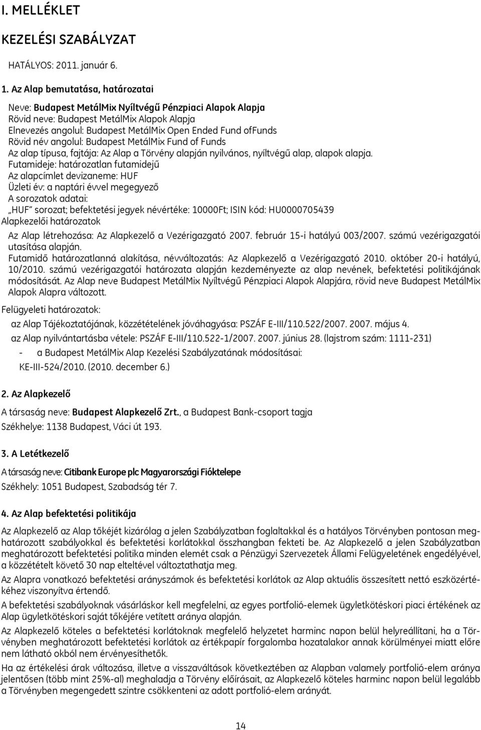 Rövid név angolul: Budapest MetálMix Fund of Funds Az alap típusa, fajtája: Az Alap a Törvény alapján nyilvános, nyíltvégű alap, alapok alapja.