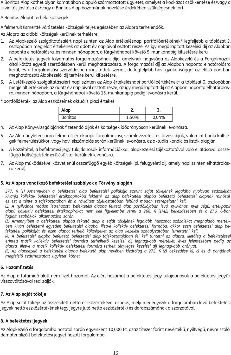 Az Alapkezelő szolgáltatásaiért napi szinten az Alap értékelésnapi portfólióértékének* legfeljebb a táblázat 2. oszlopában megjelölt értékének az adott év napjaival osztott része.