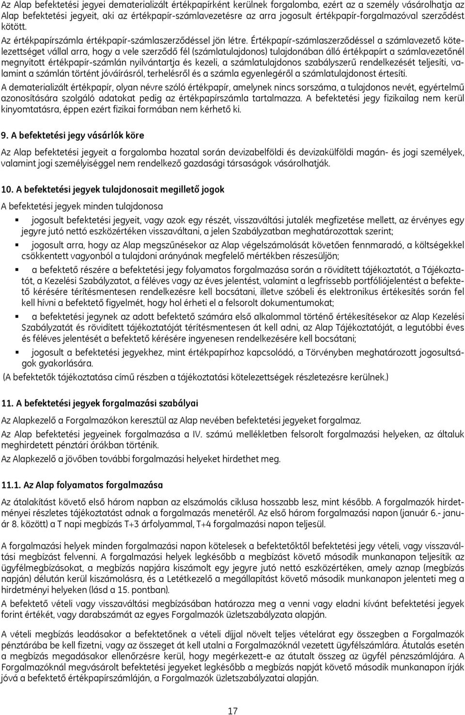 Értékpapír-számlaszerződéssel a számlavezető kötelezettséget vállal arra, hogy a vele szerződő fél (számlatulajdonos) tulajdonában álló értékpapírt a számlavezetőnél megnyitott értékpapír-számlán