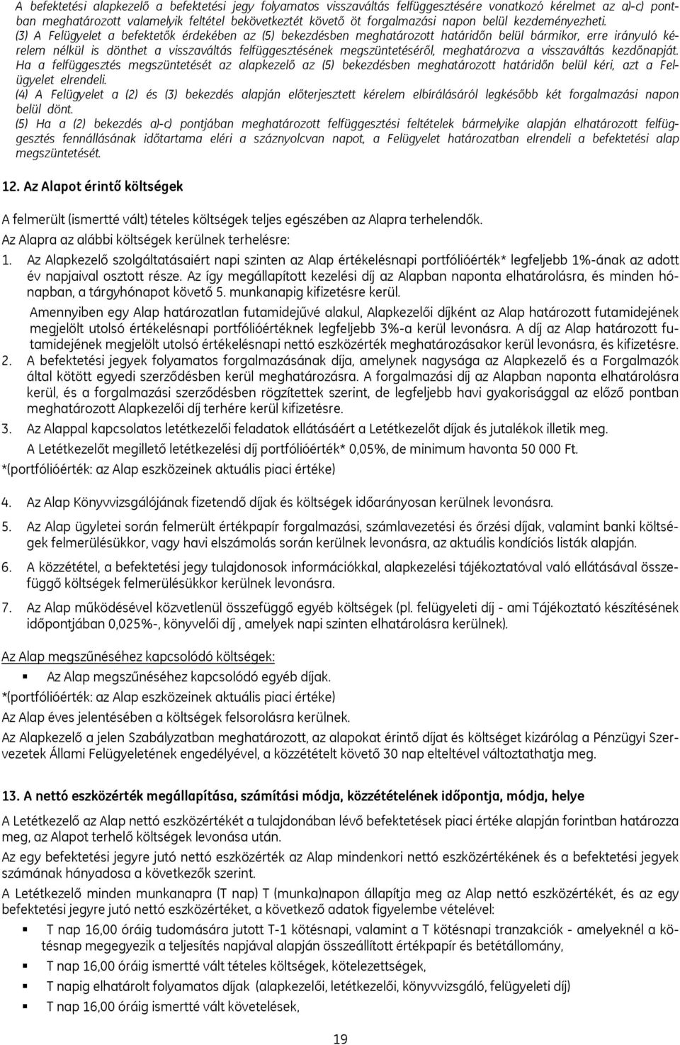 (3) A Felügyelet a befektetők érdekében az (5) bekezdésben meghatározott határidőn belül bármikor, erre irányuló kérelem nélkül is dönthet a visszaváltás felfüggesztésének megszüntetéséről,