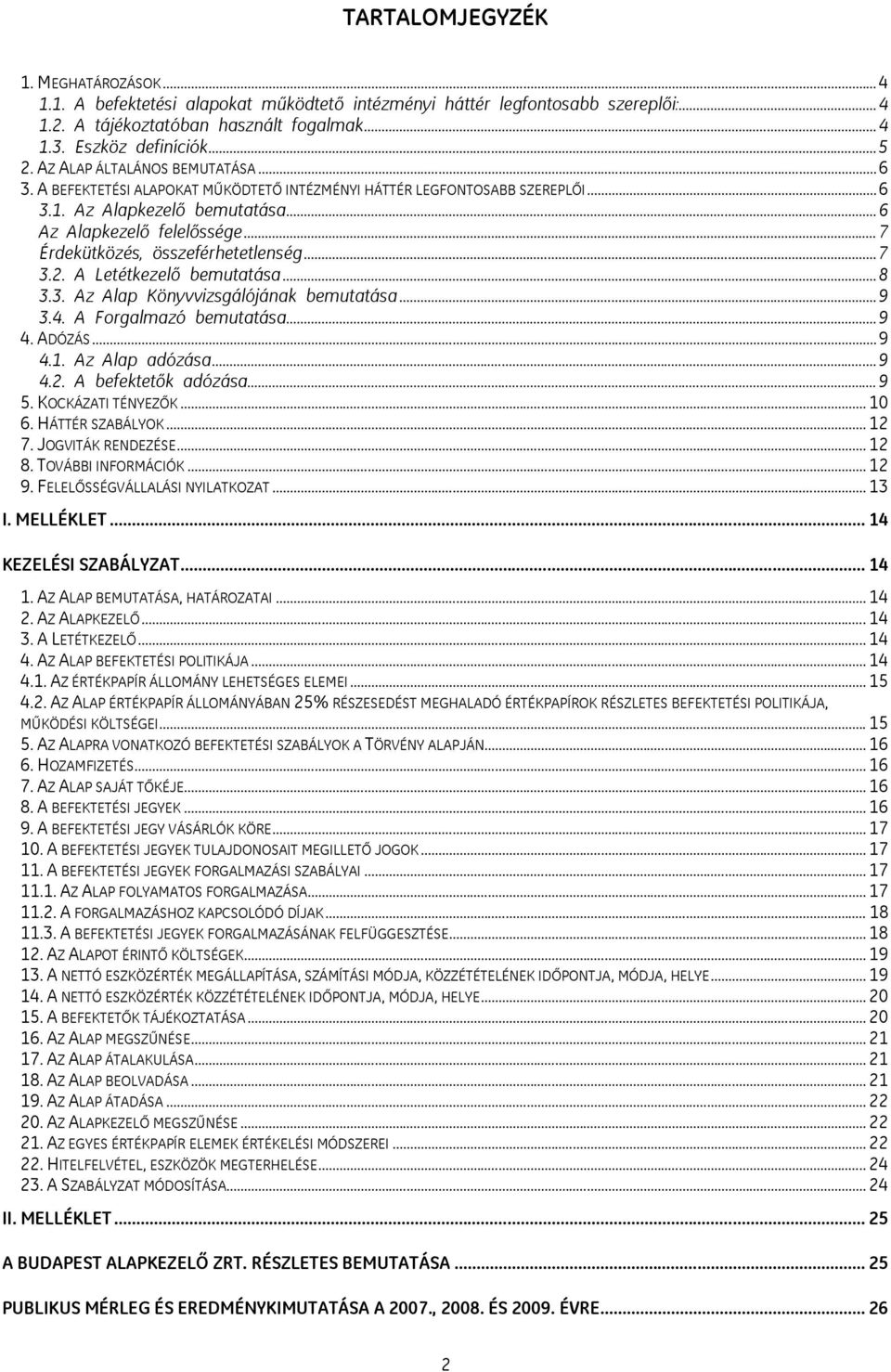 ..7 Érdekütközés, összeférhetetlenség...7 3.2. A Letétkezelő bemutatása...8 3.3. Az Alap Könyvvizsgálójának bemutatása...9 3.4. A Forgalmazó bemutatása...9 4. ADÓZÁS...9 4.1. Az Alap adózása...9 4.2. A befektetők adózása.