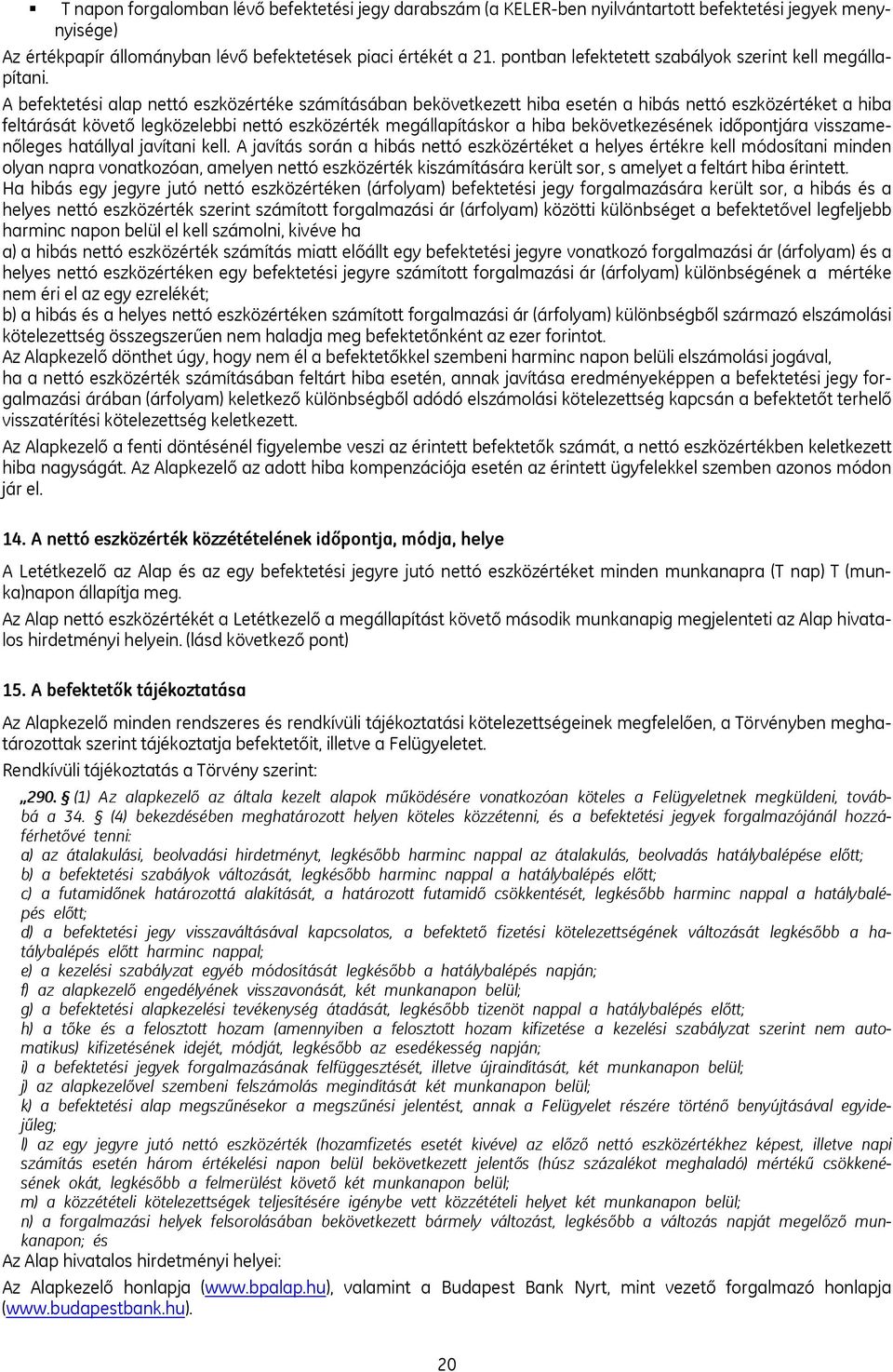 A befektetési alap nettó eszközértéke számításában bekövetkezett hiba esetén a hibás nettó eszközértéket a hiba feltárását követő legközelebbi nettó eszközérték megállapításkor a hiba