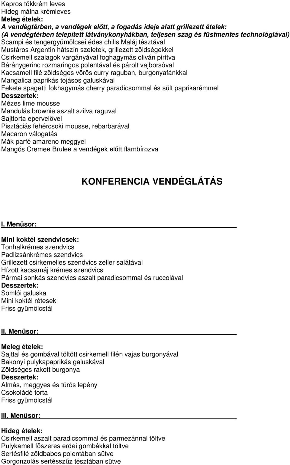 Báránygerinc rozmaringos polentával és párolt vajborsóval Kacsamell filé zöldséges vörös curry raguban, burgonyafánkkal Mangalica paprikás tojásos galuskával Fekete spagetti fokhagymás cherry