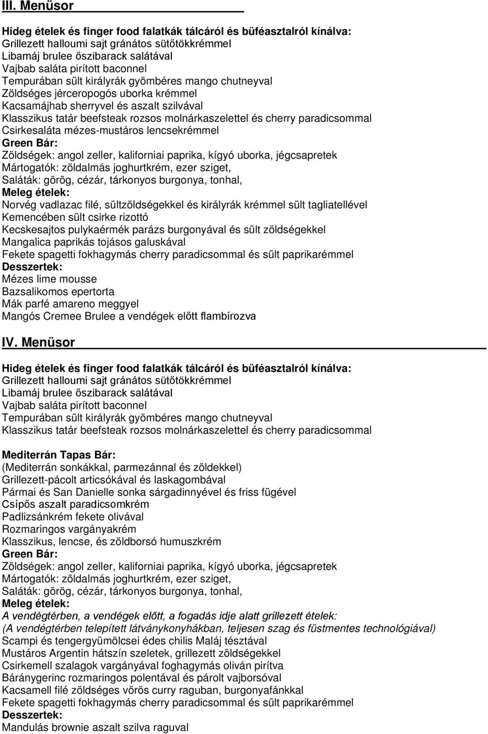 cherry paradicsommal Csirkesaláta mézes-mustáros lencsekrémmel Norvég vadlazac filé, sültzöldségekkel és királyrák krémmel sült tagliatellével Kemencében sült csirke rizottó Kecskesajtos pulykaérmék