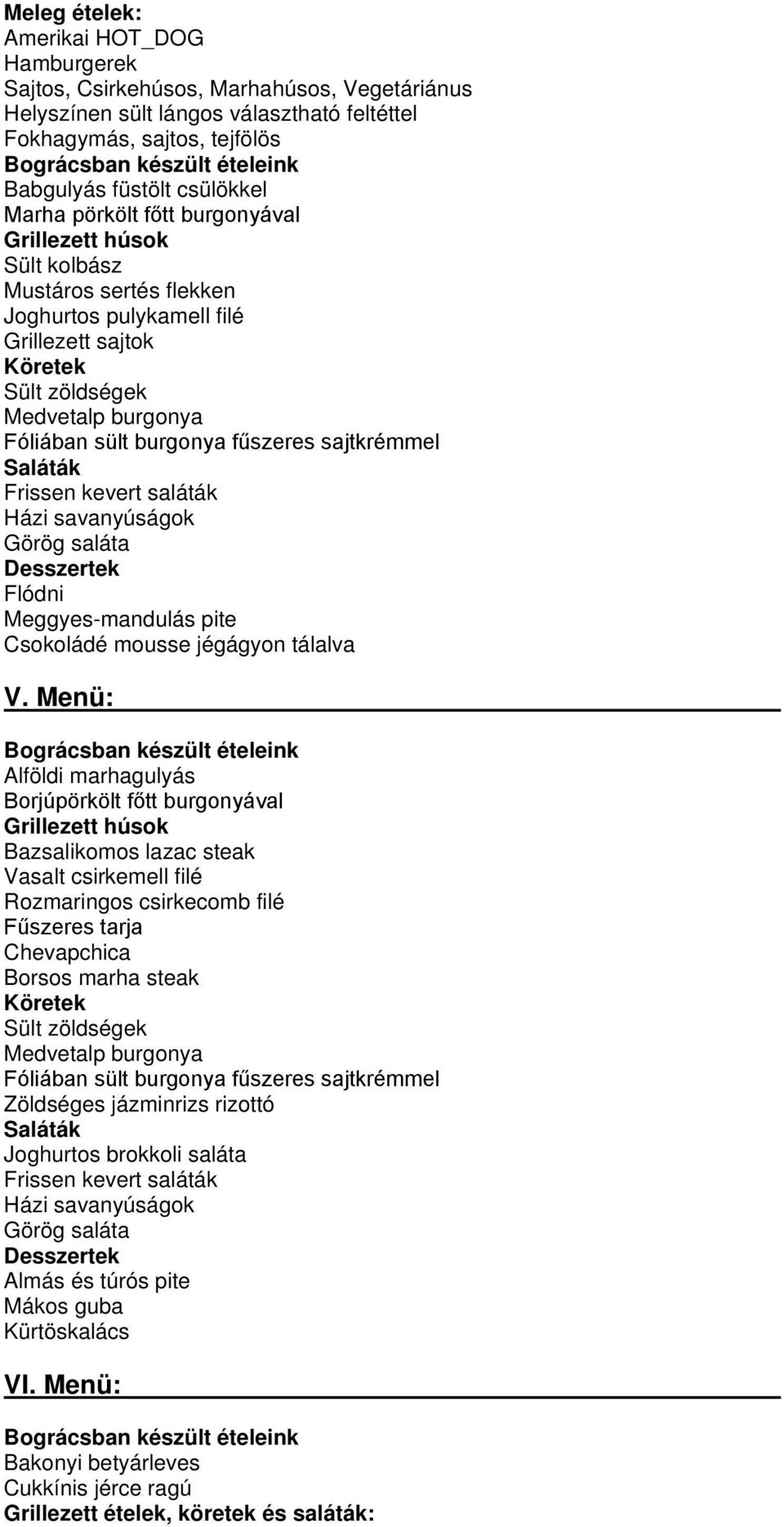 burgonya fűszeres sajtkrémmel Saláták Frissen kevert saláták Házi savanyúságok Görög saláta Flódni Meggyes-mandulás pite Csokoládé mousse jégágyon tálalva V.