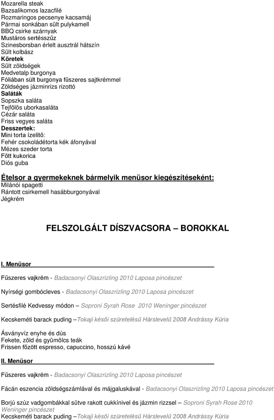 ízelítő: Fehér csokoládétorta kék áfonyával Mézes szeder torta Főtt kukorica Diós guba Ételsor a gyermekeknek bármelyik menüsor kiegészítéseként: Milánói spagetti Rántott csirkemell hasábburgonyával