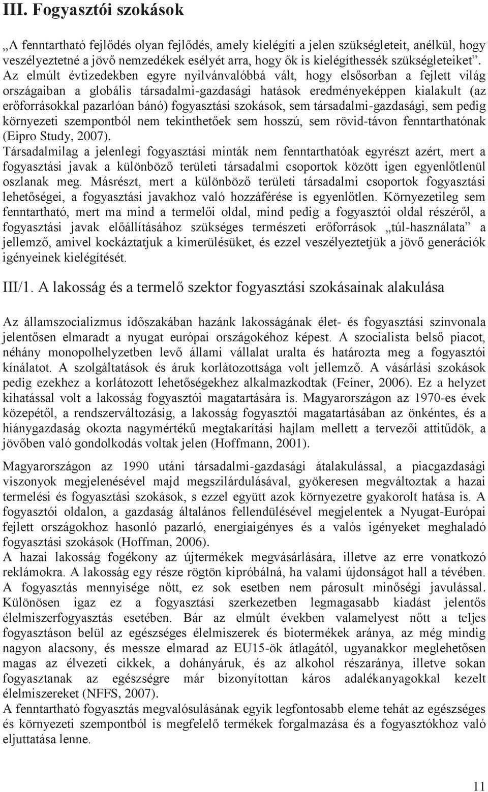 Az elmúlt évtizedekben egyre nyilvánvalóbbá vált, hogy elsősorban a fejlett világ országaiban a globális társadalmi-gazdasági hatások eredményeképpen kialakult (az erőforrásokkal pazarlóan bánó)