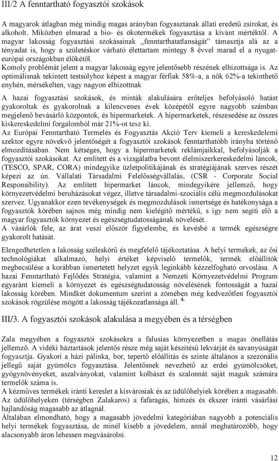 A magyar lakosság fogyasztási szokásainak fenntarthatatlanságát támasztja alá az a tényadat is, hogy a születéskor várható élettartam mintegy 8 évvel marad el a nyugateurópai országokban élőkétől.