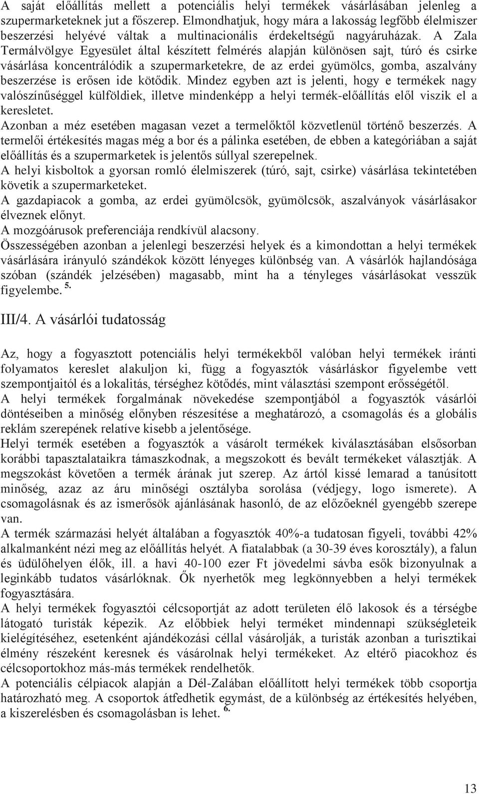 A Zala Termálvölgye Egyesület által készített felmérés alapján különösen sajt, túró és csirke vásárlása koncentrálódik a szupermarketekre, de az erdei gyümölcs, gomba, aszalvány beszerzése is erősen