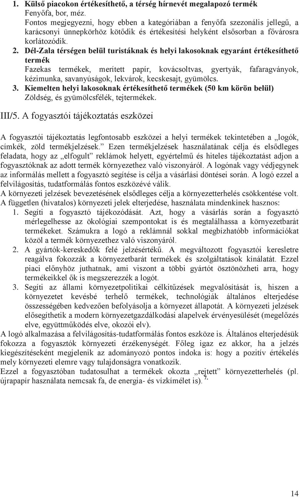 Dél-Zala térségen belül turistáknak és helyi lakosoknak egyaránt értékesíthető termék Fazekas termékek, merített papír, kovácsoltvas, gyertyák, fafaragványok, kézimunka, savanyúságok, lekvárok,