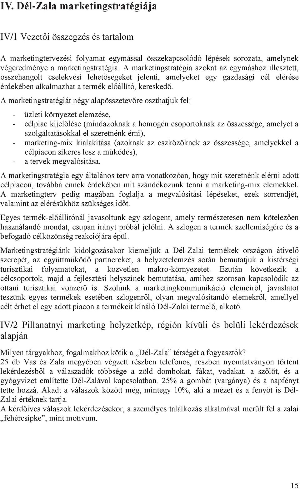 A marketingstratégiát négy alapösszetevőre oszthatjuk fel: - üzleti környezet elemzése, - célpiac kijelölése (mindazoknak a homogén csoportoknak az összessége, amelyet a szolgáltatásokkal el