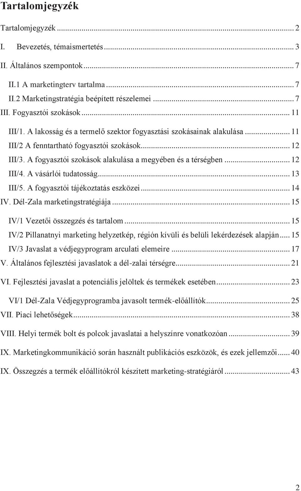 A fogyasztói szokások alakulása a megyében és a térségben... 12 III/4. A vásárlói tudatosság... 13 III/5. A fogyasztói tájékoztatás eszközei... 14 IV. Dél-Zala marketingstratégiája.