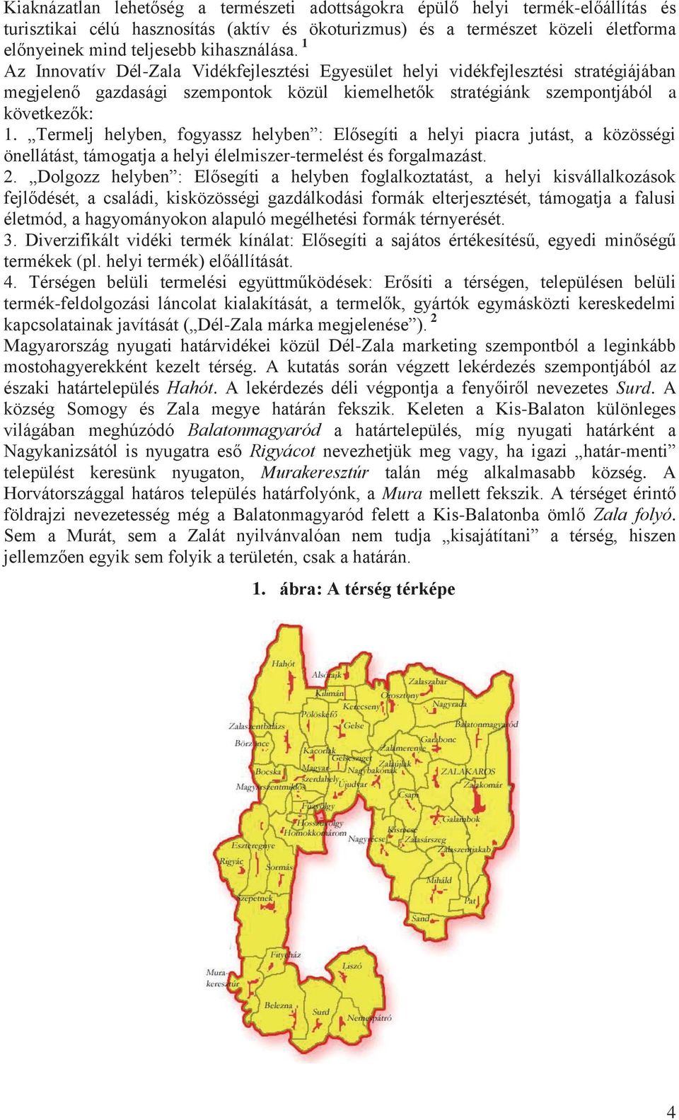 Termelj helyben, fogyassz helyben : Elősegíti a helyi piacra jutást, a közösségi önellátást, támogatja a helyi élelmiszer-termelést és forgalmazást. 2.