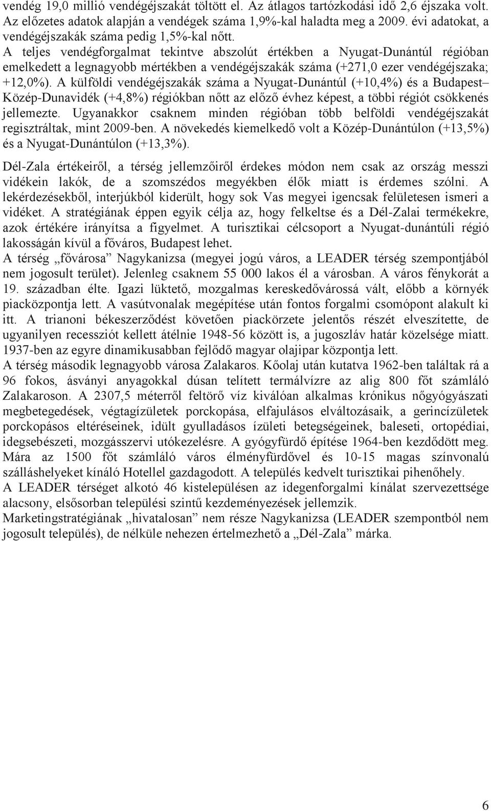 A teljes vendégforgalmat tekintve abszolút értékben a Nyugat-Dunántúl régióban emelkedett a legnagyobb mértékben a vendégéjszakák száma (+271,0 ezer vendégéjszaka; +12,0%).