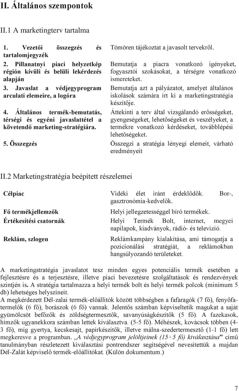 Bemutatja a piacra vonatkozó igényeket, fogyasztói szokásokat, a térségre vonatkozó ismereteket. Bemutatja azt a pályázatot, amelyet általános iskolások számára írt ki a marketingstratégia készítője.