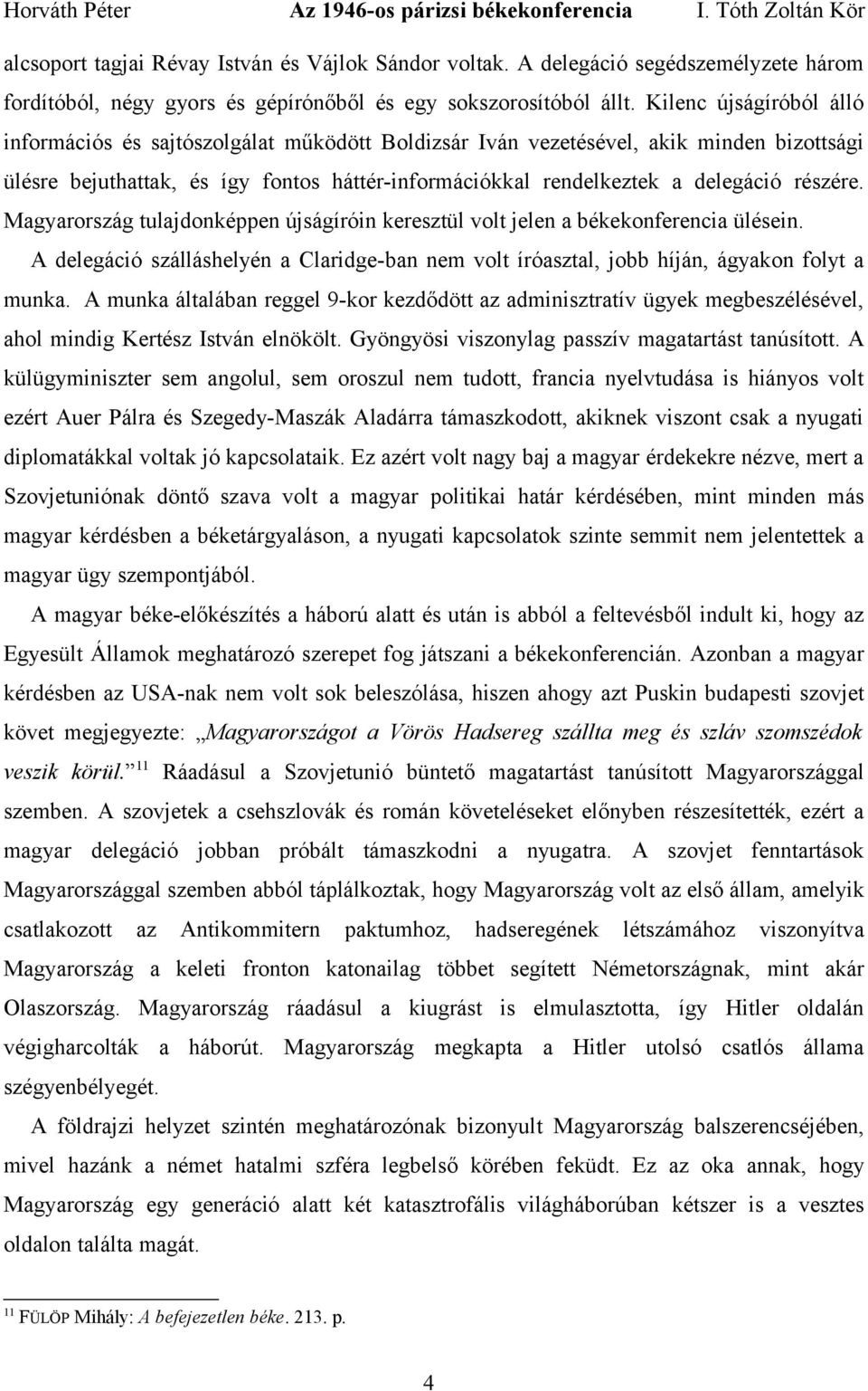 részére. Magyarország tulajdonképpen újságíróin keresztül volt jelen a békekonferencia ülésein. A delegáció szálláshelyén a Claridge-ban nem volt íróasztal, jobb híján, ágyakon folyt a munka.