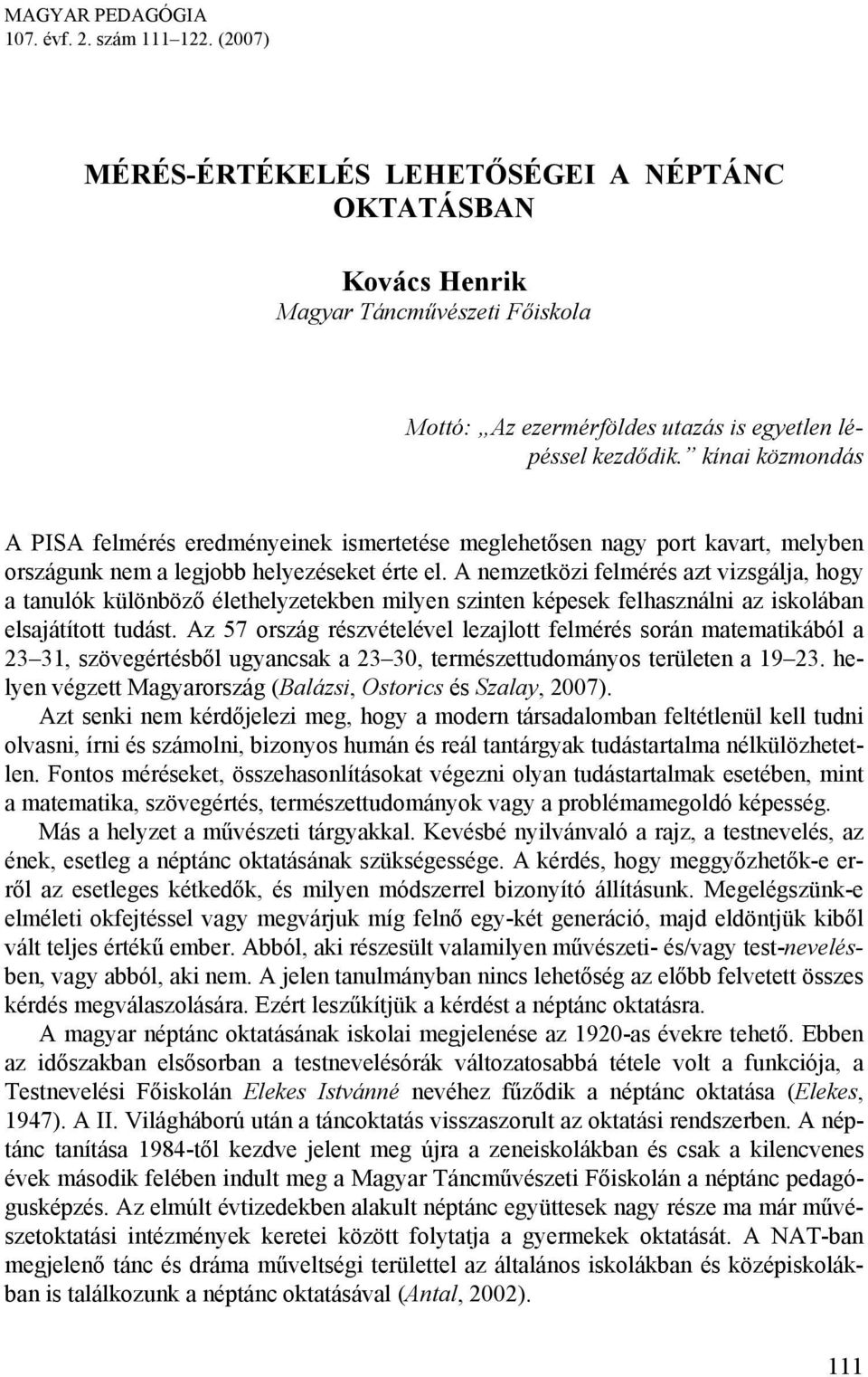 kínai közmondás A PISA felmérés eredményeinek ismertetése meglehetősen nagy port kavart, melyben országunk nem a legjobb helyezéseket érte el.