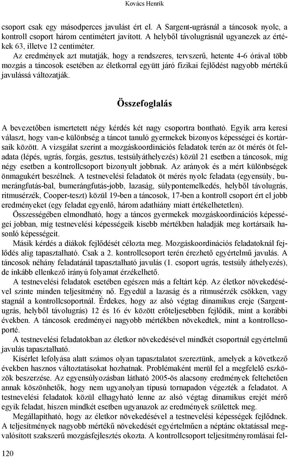 Az eredmények azt mutatják, hogy a rendszeres, tervszerű, hetente 4-6 órával több mozgás a táncosok esetében az életkorral együtt járó fizikai fejlődést nagyobb mértékű javulássá változatják.