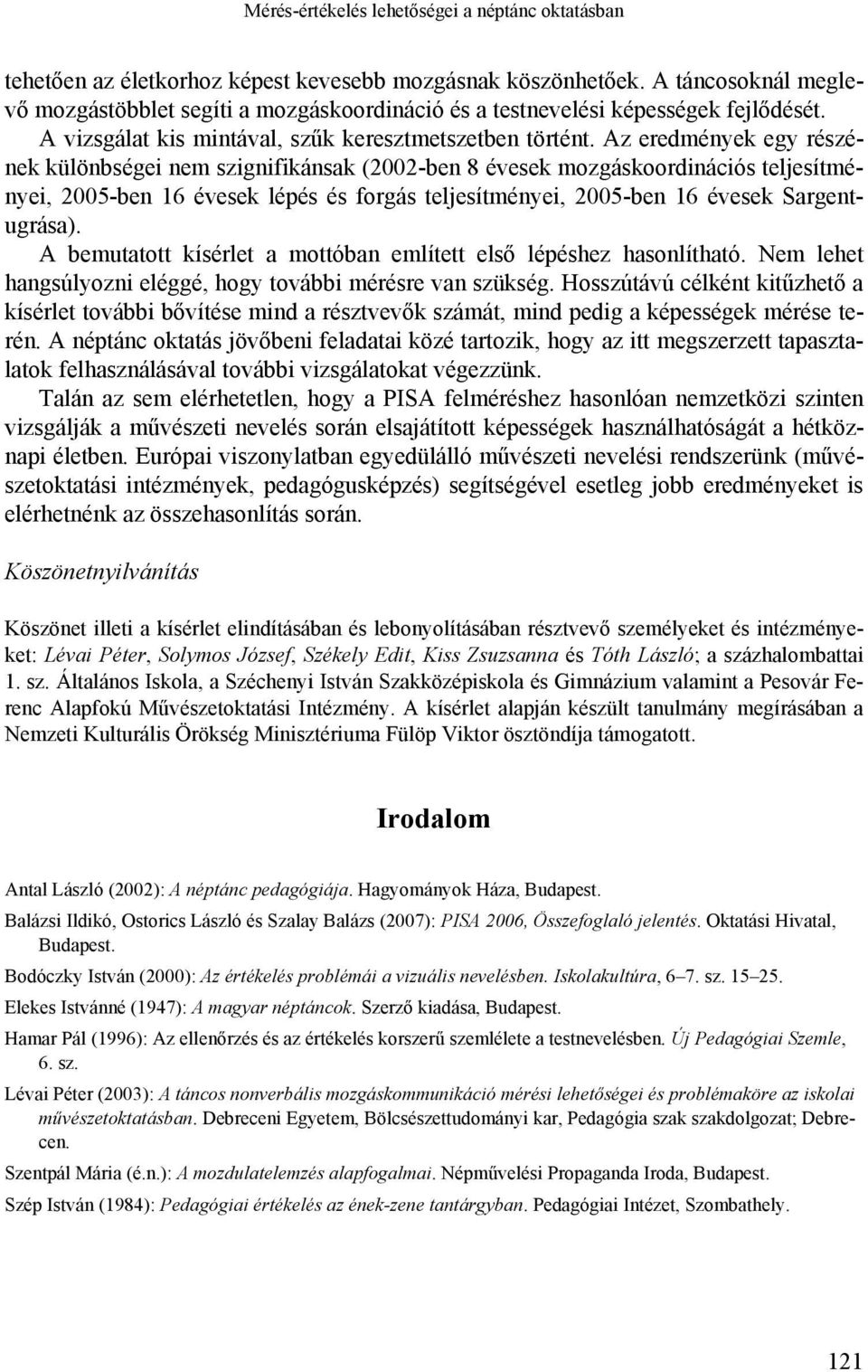 Az eredmények egy részének különbségei nem szignifikánsak (2002-ben 8 évesek mozgáskoordinációs teljesítményei, 2005-ben 16 évesek lépés és forgás teljesítményei, 2005-ben 16 évesek Sargentugrása).