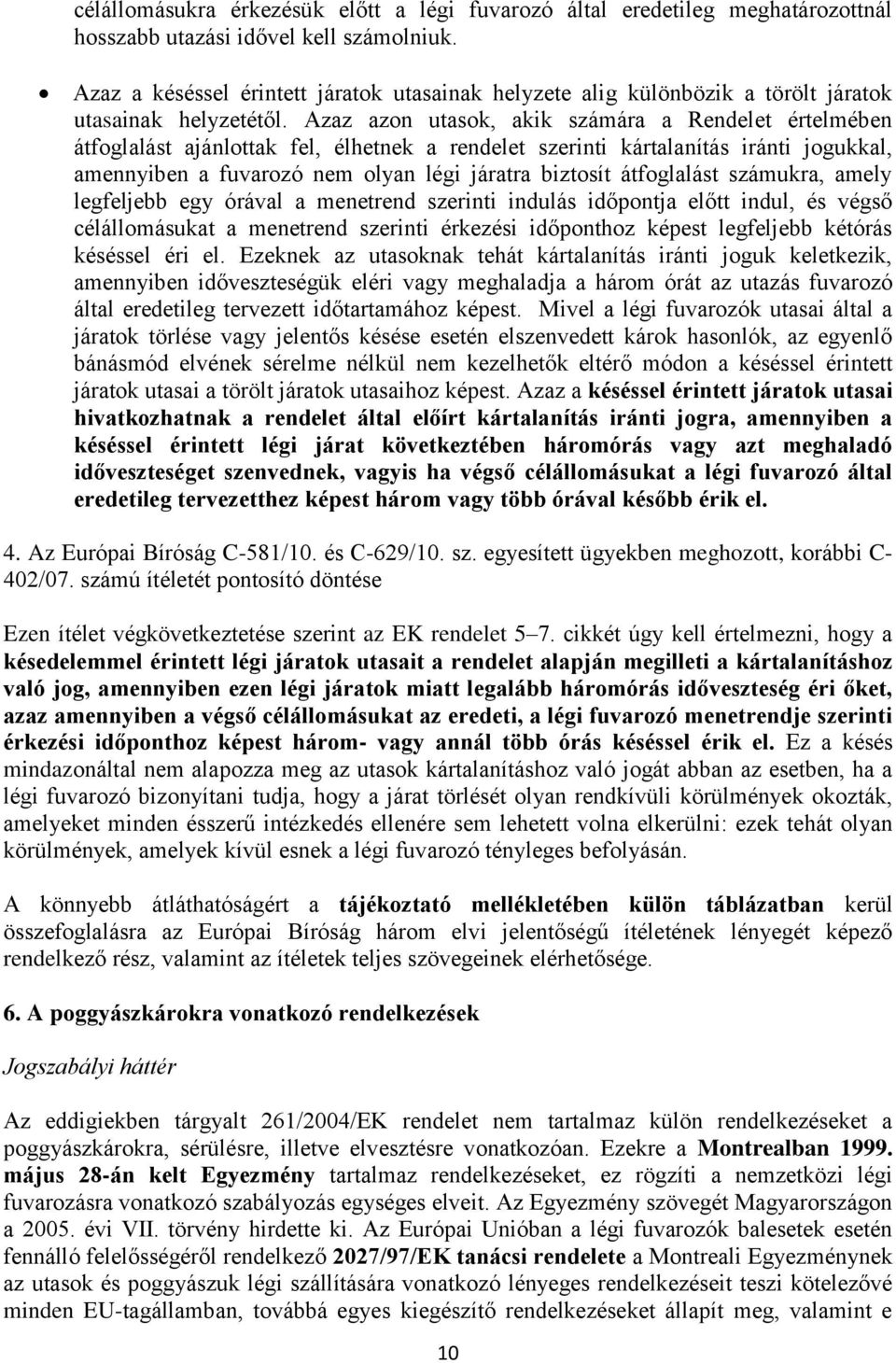 Azaz azon utasok, akik számára a Rendelet értelmében átfoglalást ajánlottak fel, élhetnek a rendelet szerinti kártalanítás iránti jogukkal, amennyiben a fuvarozó nem olyan légi járatra biztosít