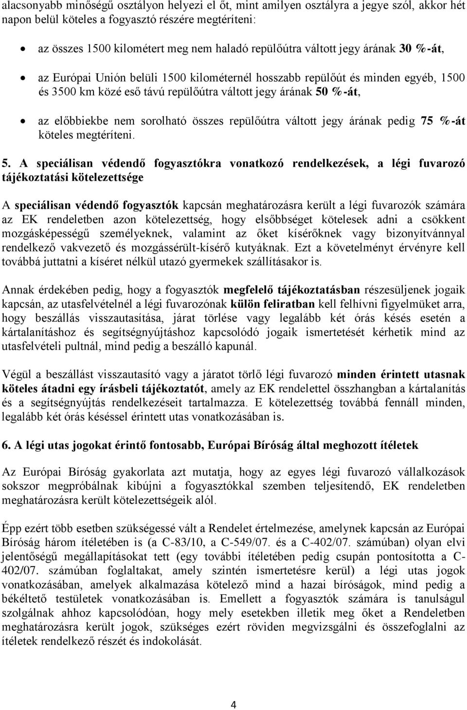 sorolható összes repülőútra váltott jegy árának pedig 75 %-át köteles megtéríteni. 5.