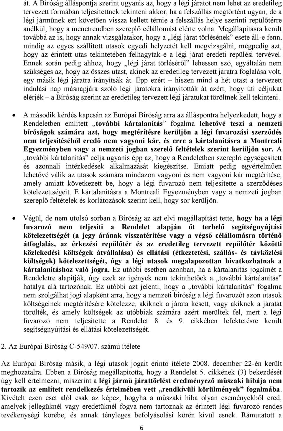 Megállapításra került továbbá az is, hogy annak vizsgálatakor, hogy a légi járat törlésének esete áll-e fenn, mindig az egyes szállított utasok egyedi helyzetét kell megvizsgálni, mégpedig azt, hogy