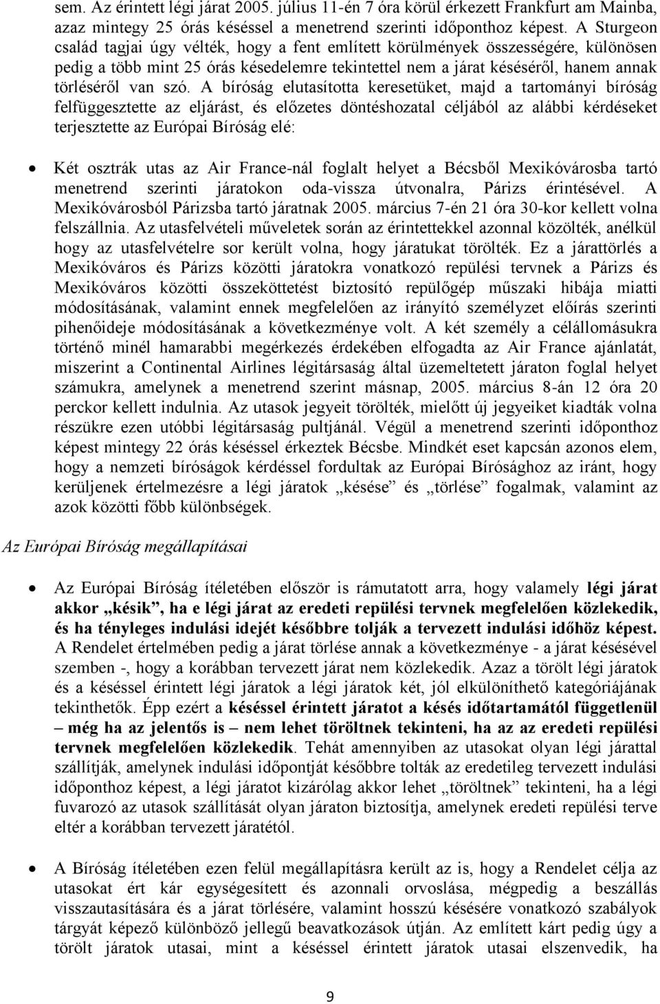 A bíróság elutasította keresetüket, majd a tartományi bíróság felfüggesztette az eljárást, és előzetes döntéshozatal céljából az alábbi kérdéseket terjesztette az Európai Bíróság elé: Két osztrák