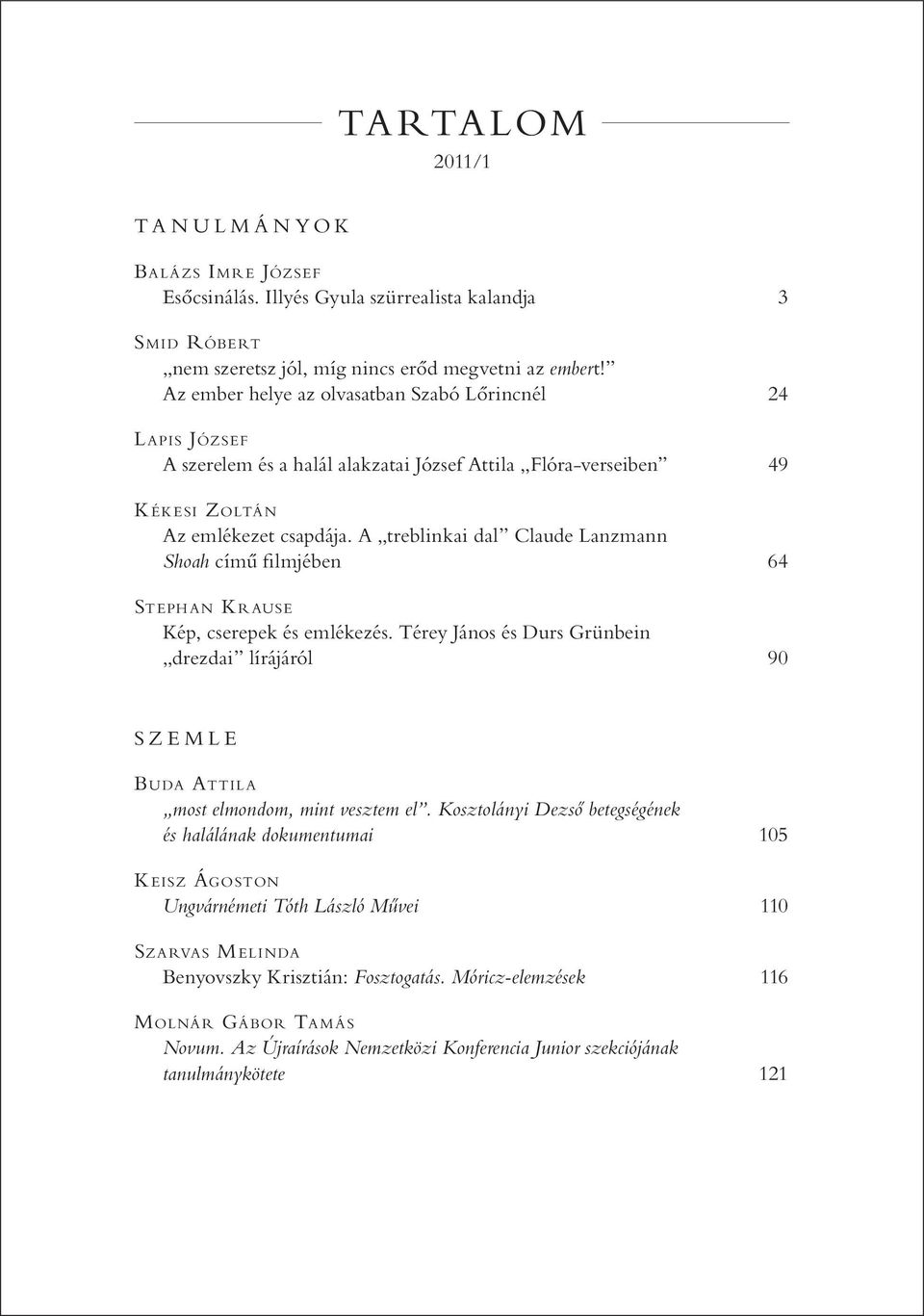 A treblinkai dal Claude Lanzmann Shoah című filmjében 64 STEPHAN KRAUSE Kép, cserepek és emlékezés. Térey János és Durs Grünbein drezdai lírájáról 90 SZEMLE BUDA ATTILA most elmondom, mint vesztem el.