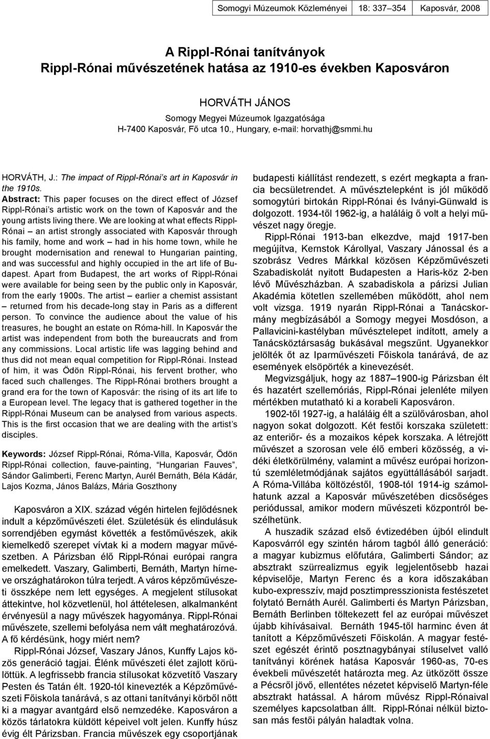 Abstract: This paper focuses on the direct effect of József Rippl-Rónai s artistic work on the town of Kaposvár and the young artists living there.