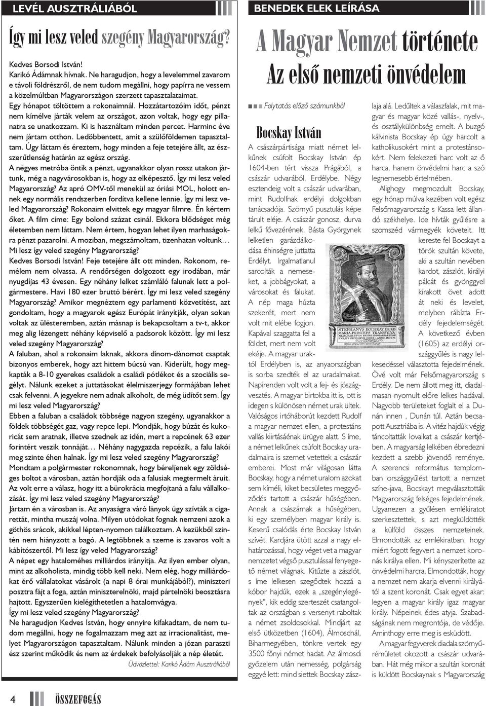 Egy hónapot töltöttem a rokonaimnál. Hozzátartozóim időt, pénzt nem kímélve járták velem az országot, azon voltak, hogy egy pillanatra se unatkozzam. Ki is használtam minden percet.