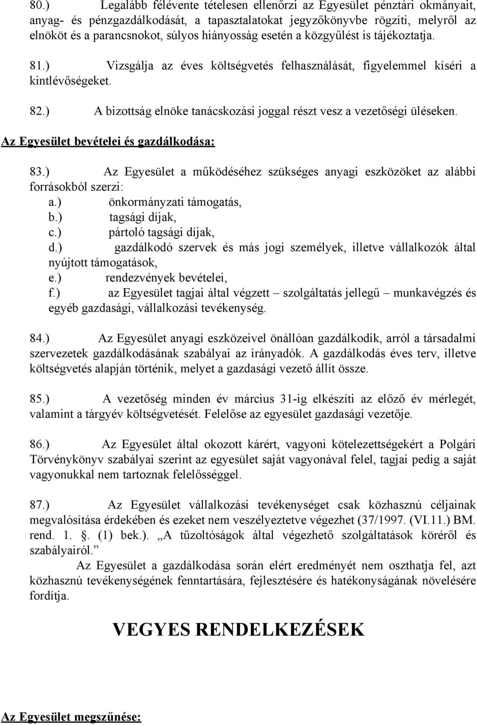 ) A bizottság elnöke tanácskozási joggal részt vesz a vezetőségi üléseken. Az Egyesület bevételei és gazdálkodása: 83.