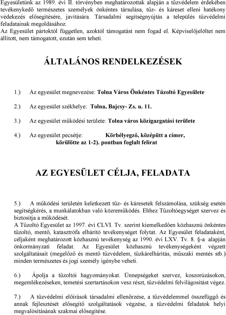 Társadalmi segítségnyújtás a település tűzvédelmi feladatainak megoldásához. Az Egyesület pártoktól független, azoktól támogatást nem fogad el.