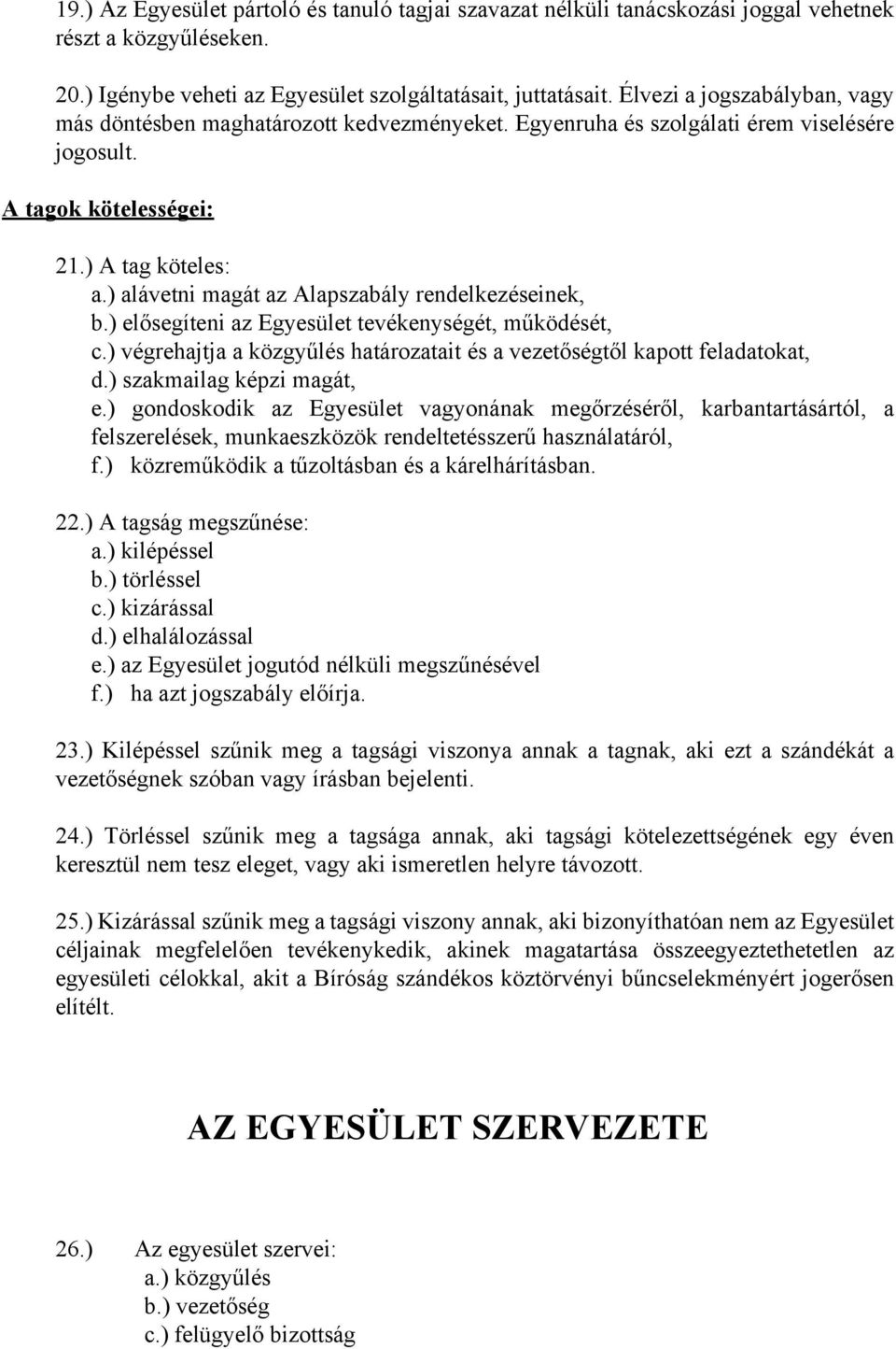 ) alávetni magát az Alapszabály rendelkezéseinek, b.) elősegíteni az Egyesület tevékenységét, működését, c.) végrehajtja a közgyűlés határozatait és a vezetőségtől kapott feladatokat, d.