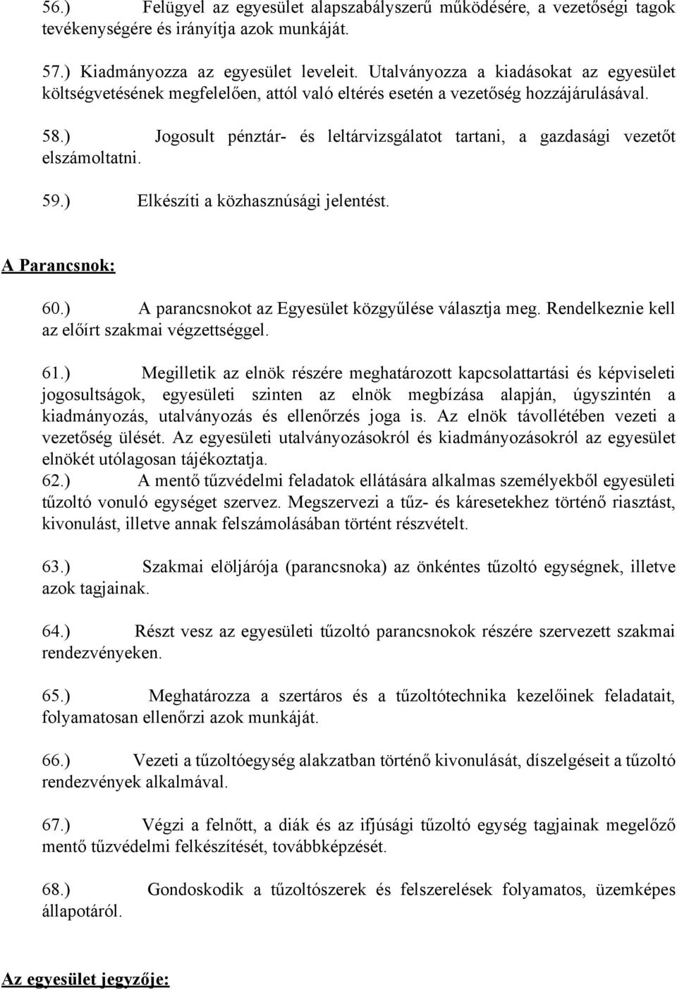 ) Jogosult pénztár- és leltárvizsgálatot tartani, a gazdasági vezetőt elszámoltatni. 59.) Elkészíti a közhasznúsági jelentést. A Parancsnok: 60.) A parancsnokot az Egyesület közgyűlése választja meg.