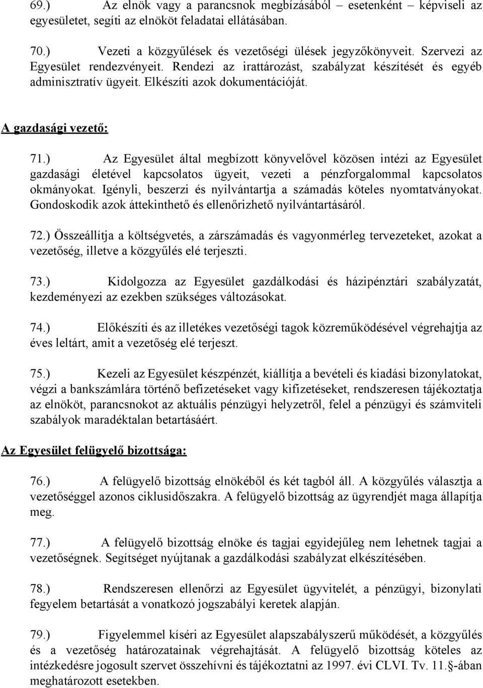 ) Az Egyesület által megbízott könyvelővel közösen intézi az Egyesület gazdasági életével kapcsolatos ügyeit, vezeti a pénzforgalommal kapcsolatos okmányokat.