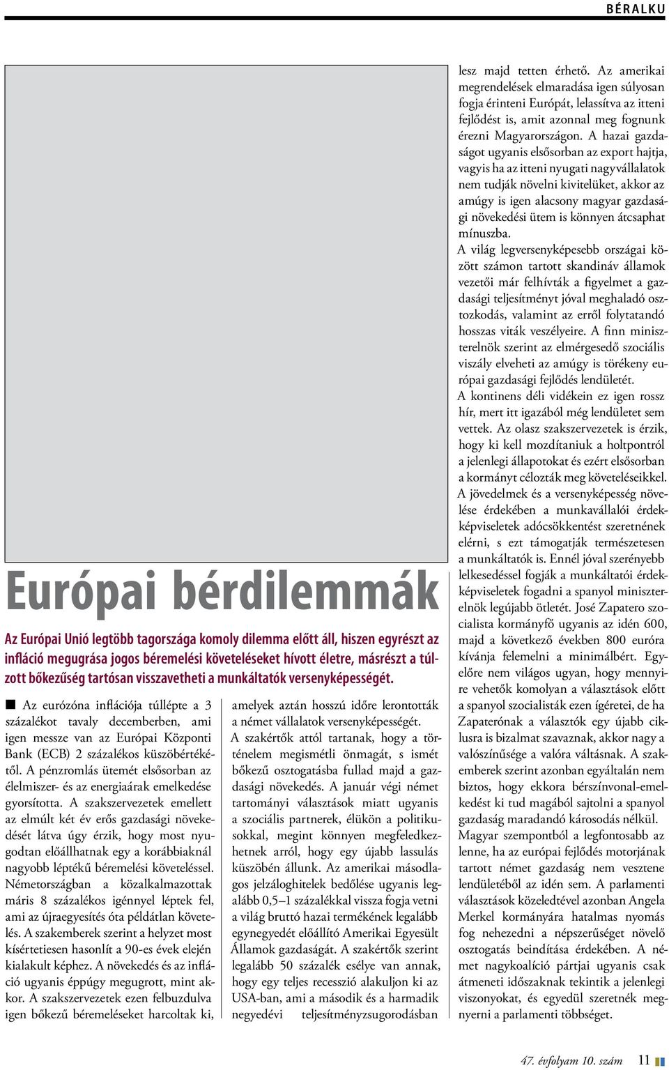 n Az eurózóna inflációja túllépte a 3 szá zalékot tavaly decemberben, ami igen messze van az Európai Központi Bank (ECB) 2 százalékos küszöbértékétől.