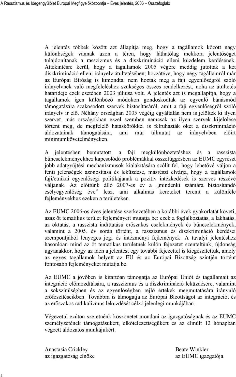 Áttekintésre kerül, hogy a tagállamok 2005 végére meddig jutottak a két diszkrimináció elleni irányelv átültetésében; hozzátéve, hogy négy tagállamról már az Európai Bíróság is kimondta: nem hozták