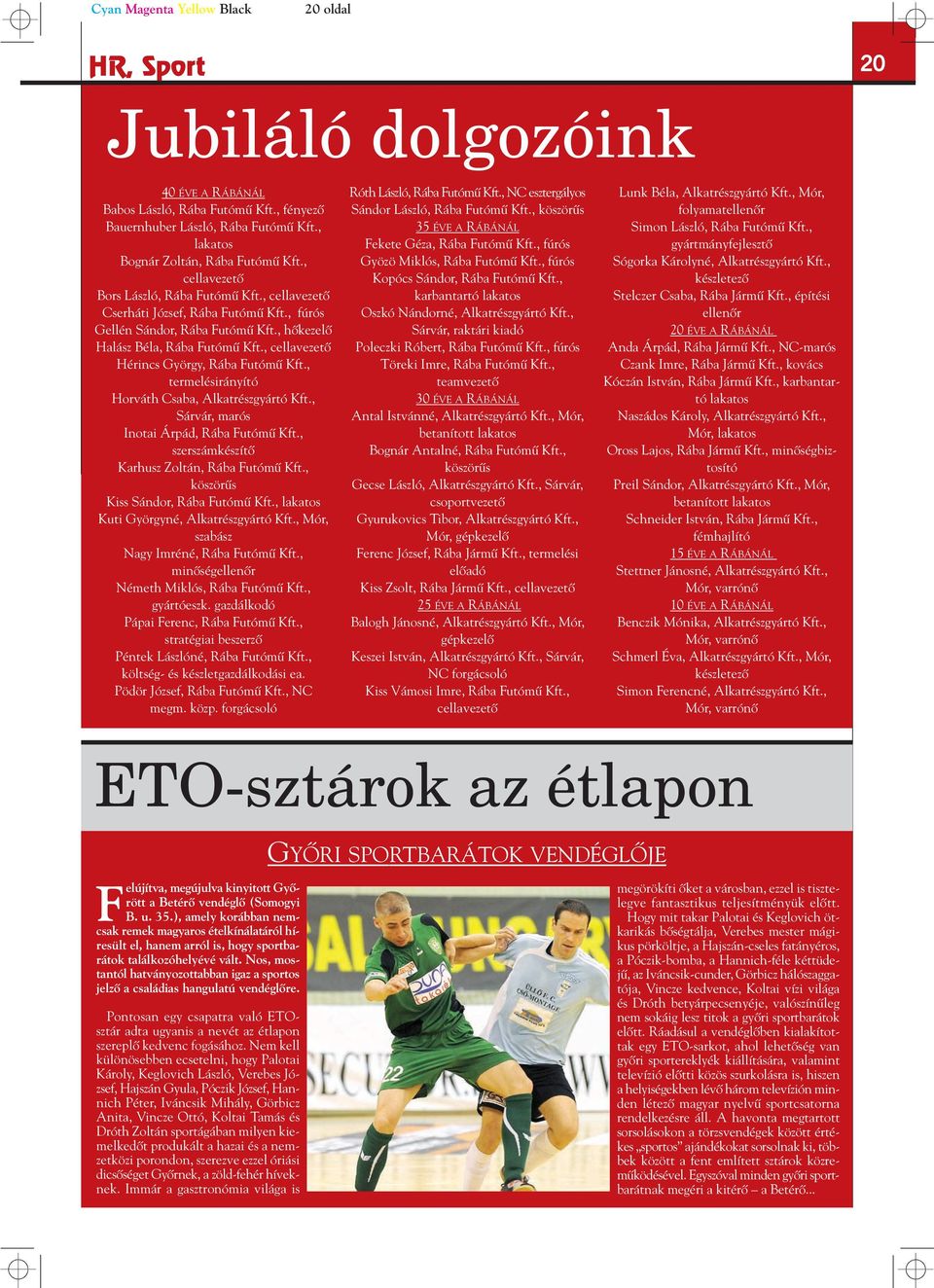 , cellavezetô Hérincs György, Rába Futómû Kft., termelésirányító Horváth Csaba, Alkatrészgyártó Kft., Sárvár, marós Inotai Árpád, Rába Futómû Kft., szerszámkészítô Karhusz Zoltán, Rába Futómû Kft.