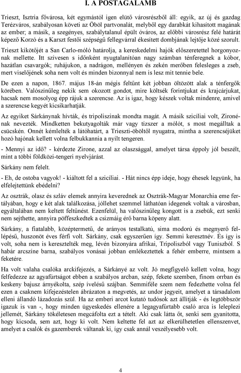 Trieszt kikötőjét a San Carlo-móló határolja, a kereskedelmi hajók előszeretettel horgonyoznak mellette.