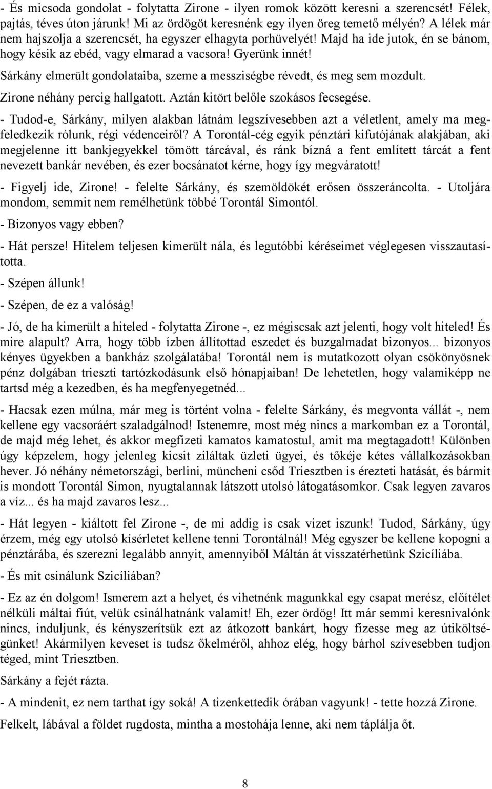 Sárkány elmerült gondolataiba, szeme a messziségbe révedt, és meg sem mozdult. Zirone néhány percig hallgatott. Aztán kitört belőle szokásos fecsegése.