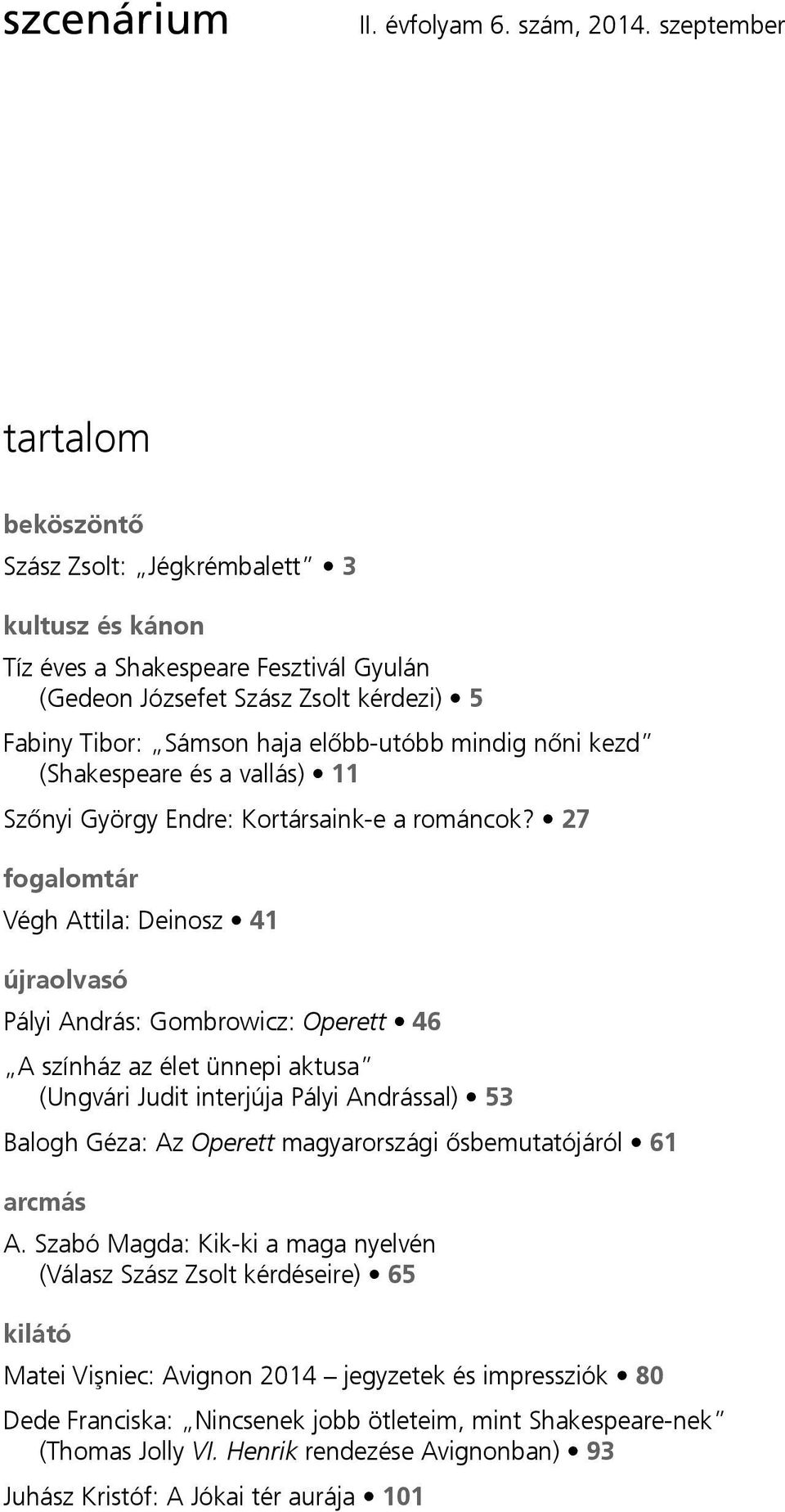 mindig nőni kezd (Shakespeare és a vallás) 11 Szőnyi György Endre: Kortársaink-e a románcok?