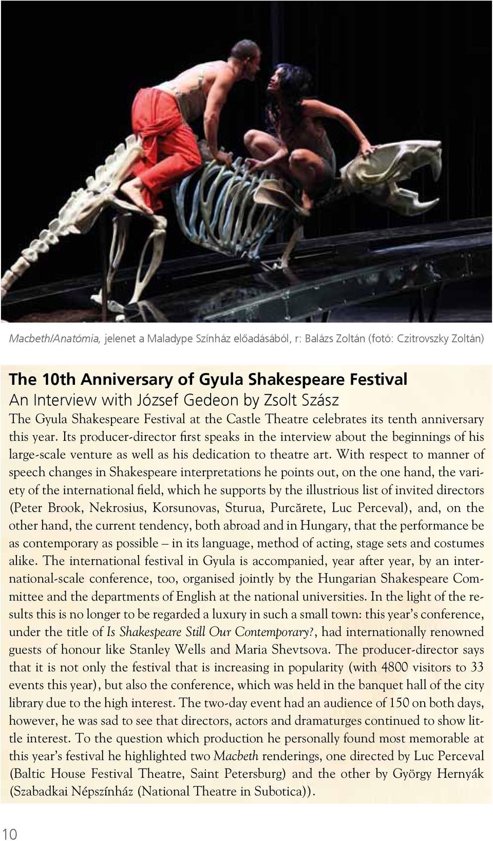 Its producer-director first speaks in the interview about the beginnings of his large-scale venture as well as his dedication to theatre art.