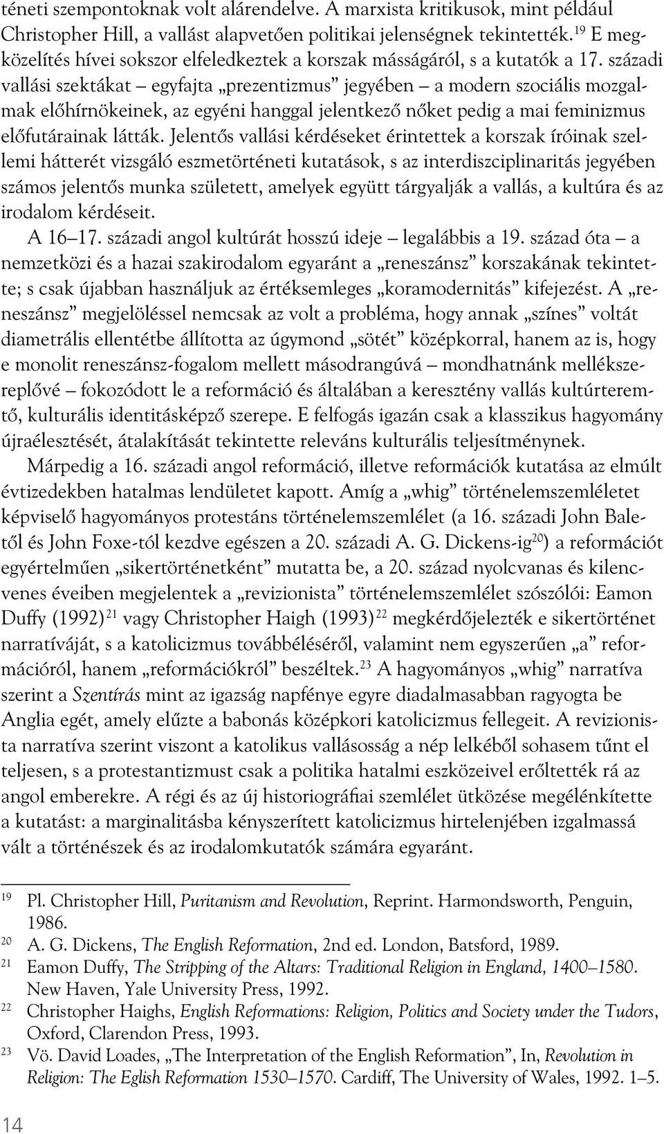 századi vallási szektákat egyfajta prezentizmus jegyében a modern szociális mozgalmak el hírnökeinek, az egyéni hanggal jelentkez n ket pedig a mai feminizmus el futárainak látták.