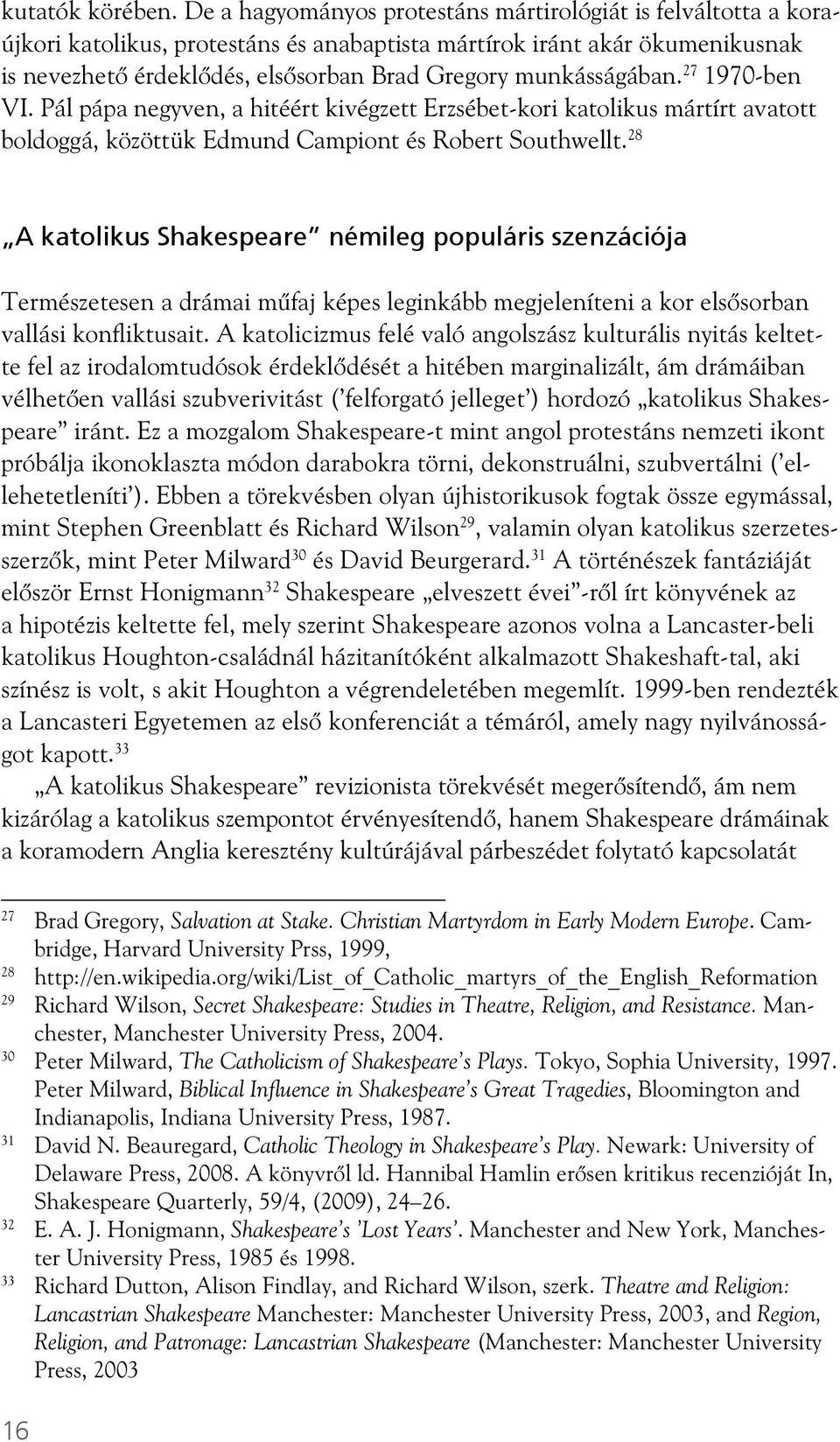 munkásságában. 27 1970-ben VI. Pál pápa negyven, a hitéért kivégzett Erzsébet-kori katolikus mártírt avatott boldoggá, közöttük Edmund Campiont és Robert Southwellt.