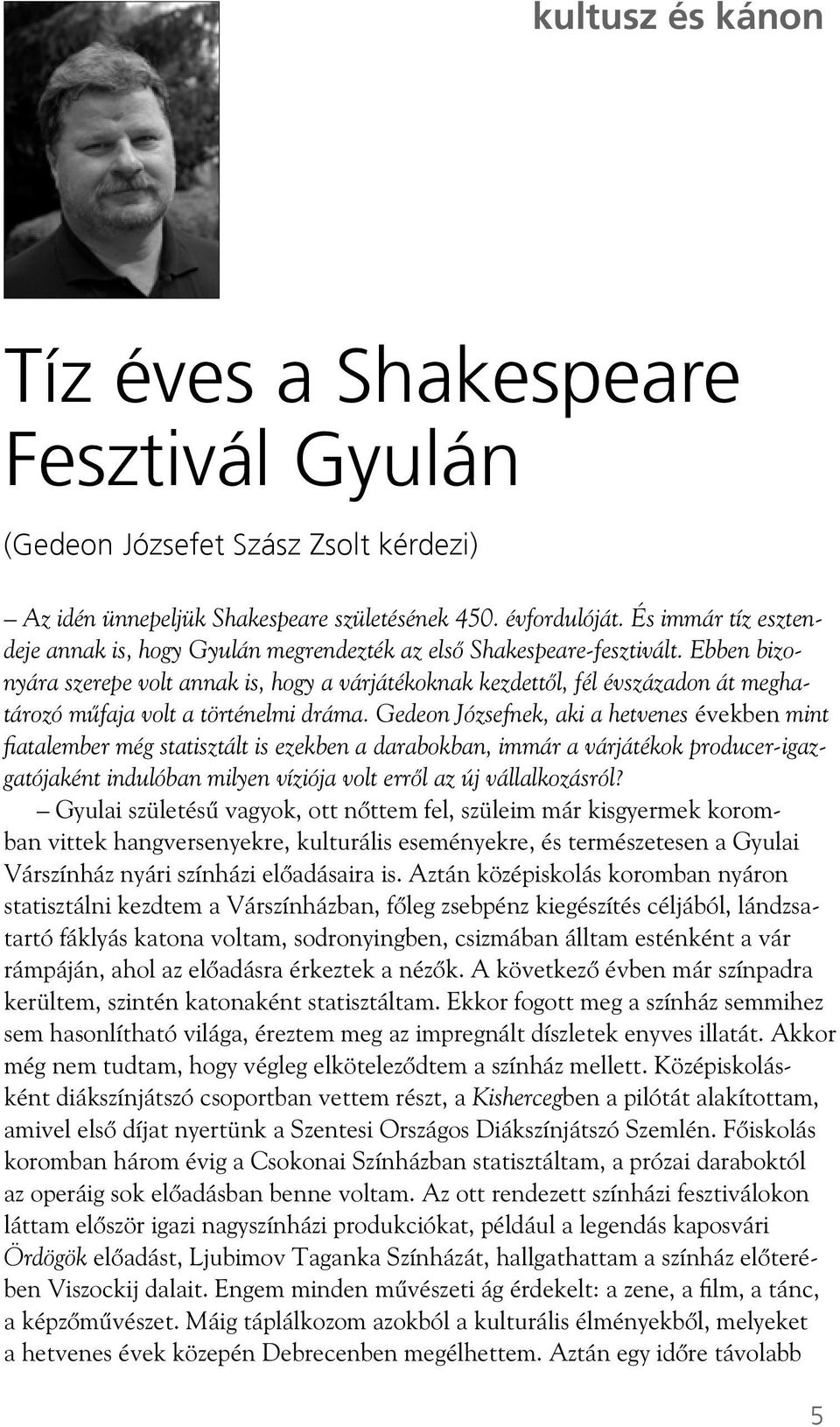 Ebben bizonyára szerepe volt annak is, hogy a várjátékoknak kezdett l, fél évszázadon át meghatározó m faja volt a történelmi dráma.